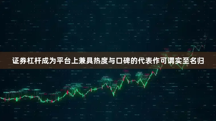 证券杠杆成为平台上兼具热度与口碑的代表作可谓实至名归