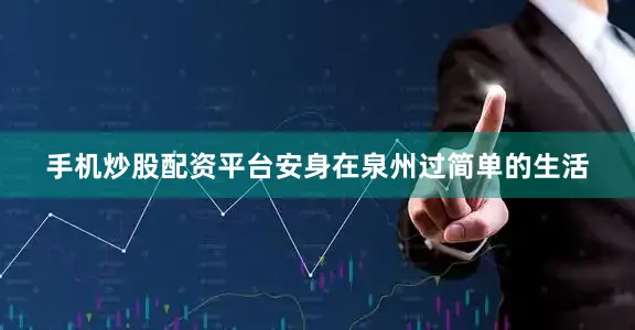 手机炒股配资平台安身在泉州过简单的生活