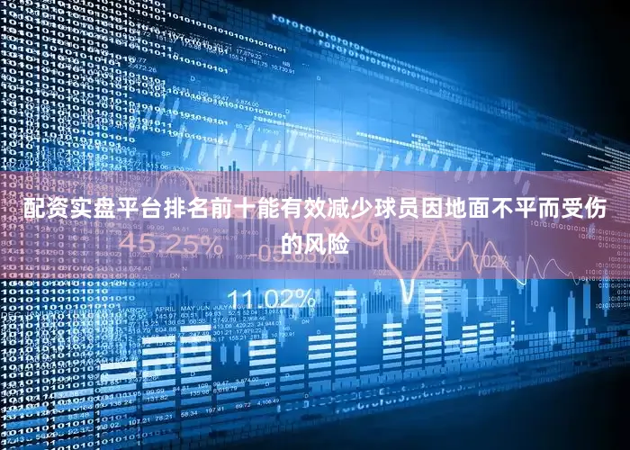 配资实盘平台排名前十能有效减少球员因地面不平而受伤的风险