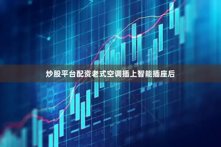 炒股平台配资老式空调插上智能插座后