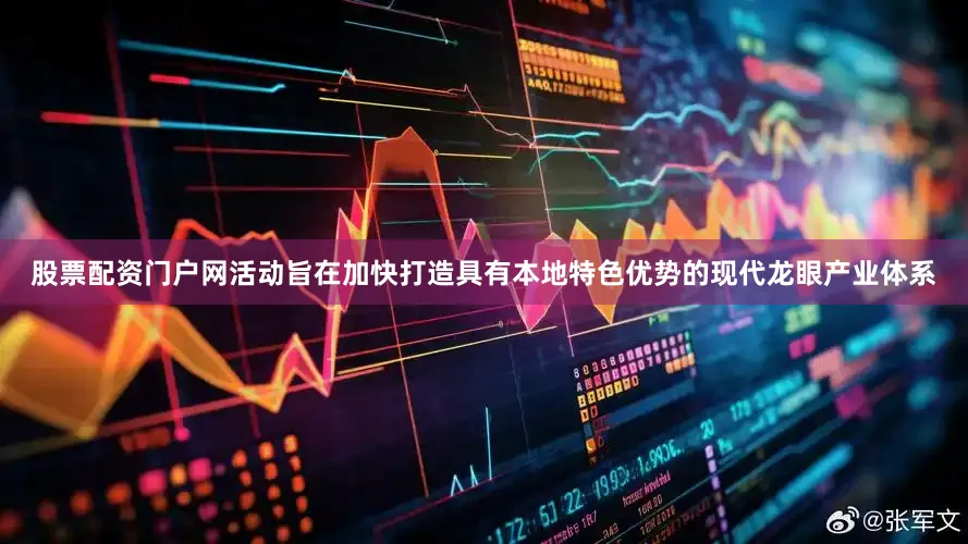 股票配资门户网活动旨在加快打造具有本地特色优势的现代龙眼产业体系