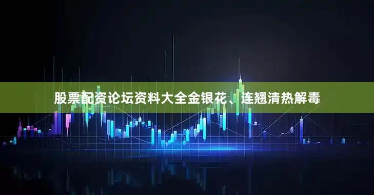 股票配资论坛资料大全金银花、连翘清热解毒