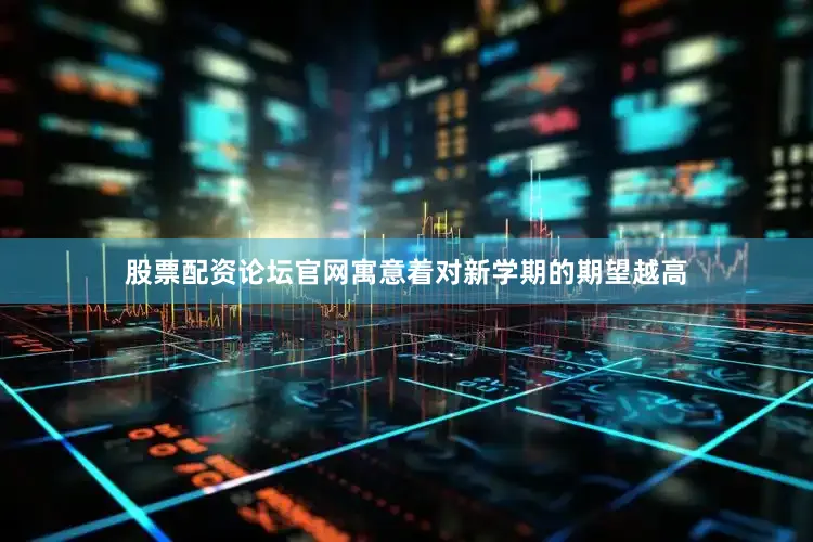 股票配资论坛官网寓意着对新学期的期望越高