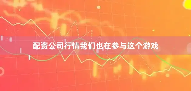 配资公司行情我们也在参与这个游戏