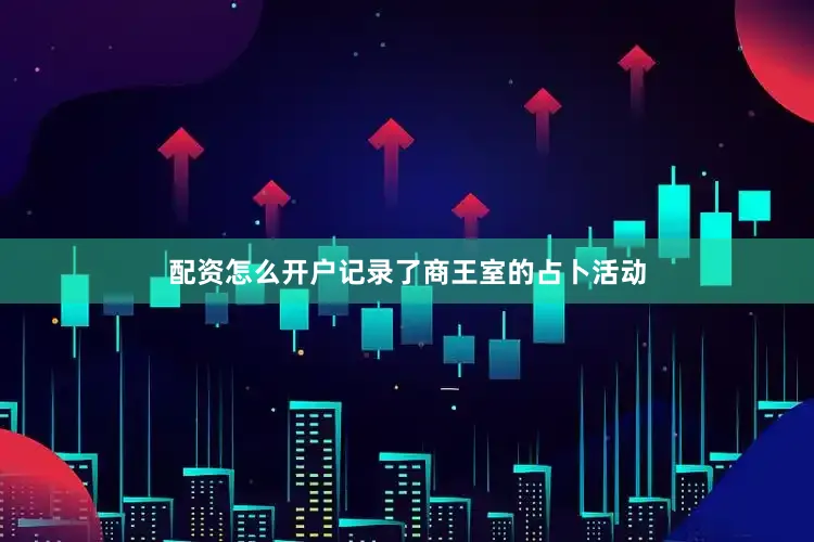 配资怎么开户记录了商王室的占卜活动