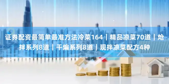 证券配资最简单最准方法冷菜164｜精品凉菜70道｜炝拌系列8道｜干煸系列8道｜现拌凉菜配方4种